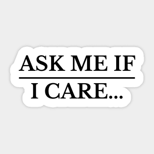 ask me if I care t-shirt Sticker